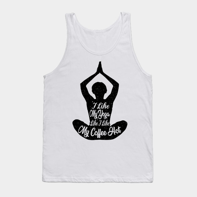 I Like My Yoga Like I Like My Coffee Hot - Yoga Lover Gifts Tank Top by Yoga Studio Arts